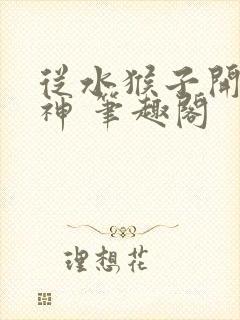 从水猴子开始成神 笔趣阁