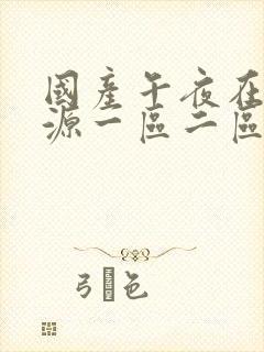 国产午夜在线资源一区二区三