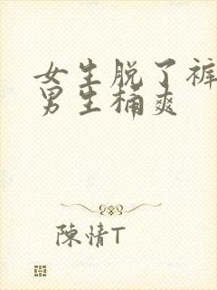 女生脱了裤子让男生桶爽