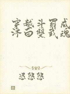 穿越斗罗成为戴沐白双武魂的小说