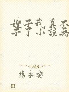 嫂子我真不是傻子了小说无删减正版在线阅读