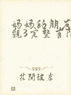 妈妈的朋友3在观3完整有限中字