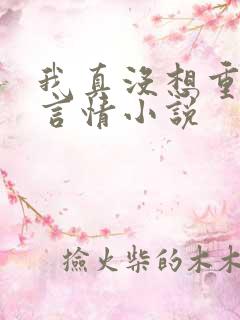 我真没想重生啊言情小说