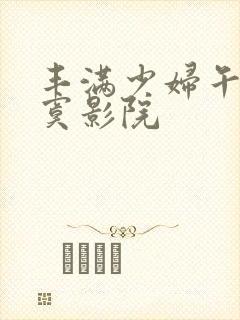 丰满少妇午夜寂寞影院