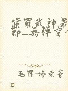 修罗武神最新章节_无弹窗全文免费阅读