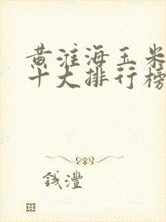 黄淮海玉米种子十大排行榜