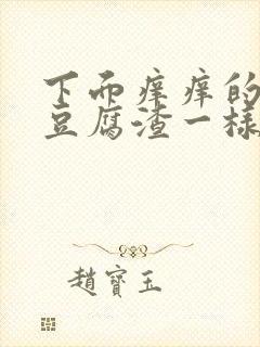 下面痒痒的还有豆腐渣一样的东西