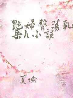 艳妇臀荡乳欲伦岳h小说