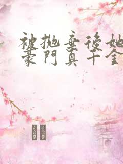 被抛弃后她成了豪门真千金笔趣阁