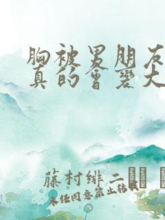 胸被男朋友揉揉真的会变大吗