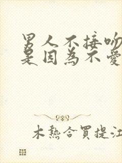 男人不接吻是不是因为不爱