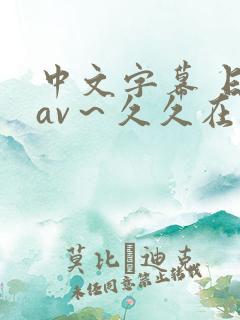 中文字幕 日韩av~久久在线