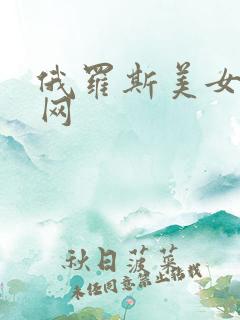 俄罗斯美女毛片网