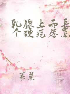 乳腺上面长了一个硬疙瘩怎么回事