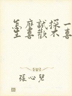 怎么试探一个男生喜欢不喜欢你