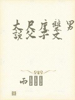 大尺度双男主小说父子文