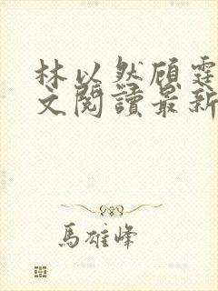 林以然顾霆川全文阅读最新章节