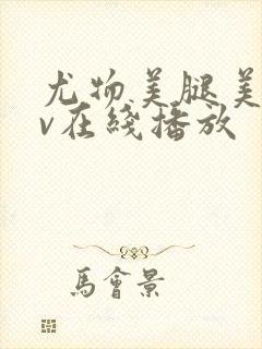 尤物美腿美女av在线播放