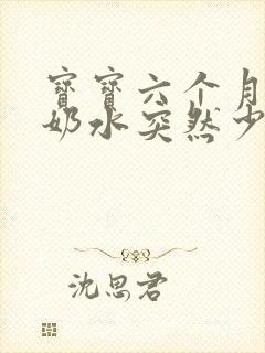 宝宝六个月了 奶水突然少了 怎么办