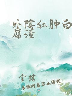 外阴红肿白带豆腐渣