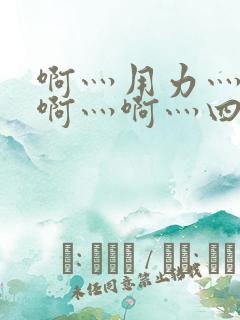 啊灬用力灬啊灬啊灬啊灬四p视频