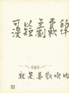 可以免费的看动漫短剧软件