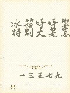 冰箱呼呼响声音特别大是怎么回事