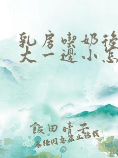 乳房吃奶后一边大一边小怎么办