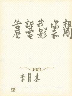 告诉我你想要什么电影未删减