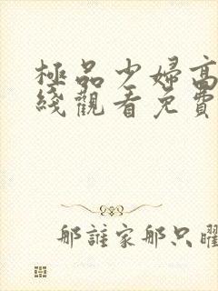 极品少妇高潮在线观看免费