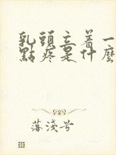 乳头立着一碰有点疼是什么原因