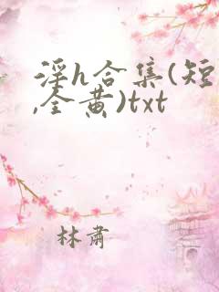 淫h合集(短篇,全黄)txt