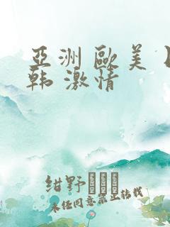 亚洲 欧美 日韩 激情