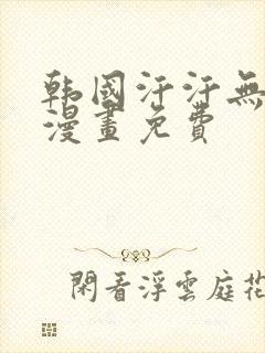 韩国汗汗无遮掩漫画免费