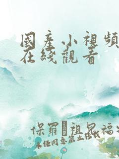 国产小视频福利在线观看