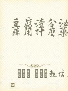 豆腐渣分泌物瘙痒用什么药