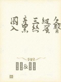 国产三级久久后入黑丝蜜臀91