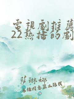 电视剧推荐2022热播的剧