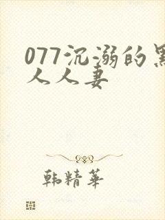 077沉溺的黑人人妻