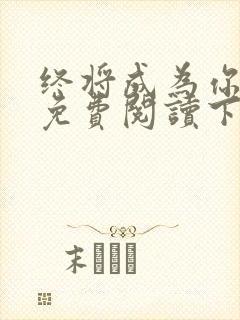 终将成为你漫画免费阅读下拉式