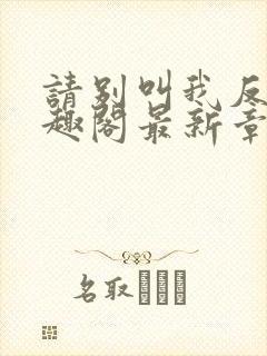 请别叫我反派笔趣阁最新章节更新内