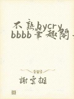 不熟bycrybbbb笔趣阁最新章节更新时间