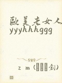 欧美老女人乱性yyyhhhggg