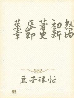 叶辰萧初然最新章节更新内容