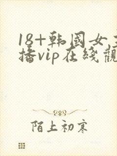 18+韩国女主播vip在线观看