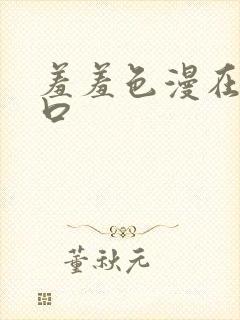 羞羞色漫在线入口