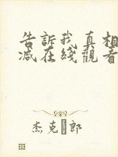 告诉我真相未删减在线观看