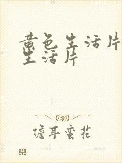 黄色生活片黄色生活片