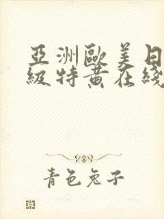 亚洲欧美日韩一级特黄在线