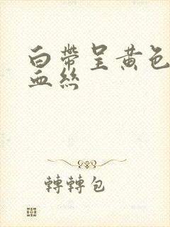 白带呈黄色带点血丝